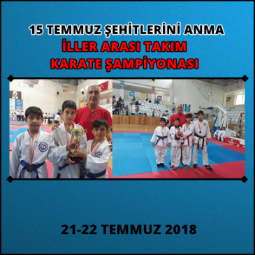 15 TEMMUZ ŞEHİTLERİNİ ANMA – İLLER ARASI TAKIM KARATE ŞAMPİYONASI